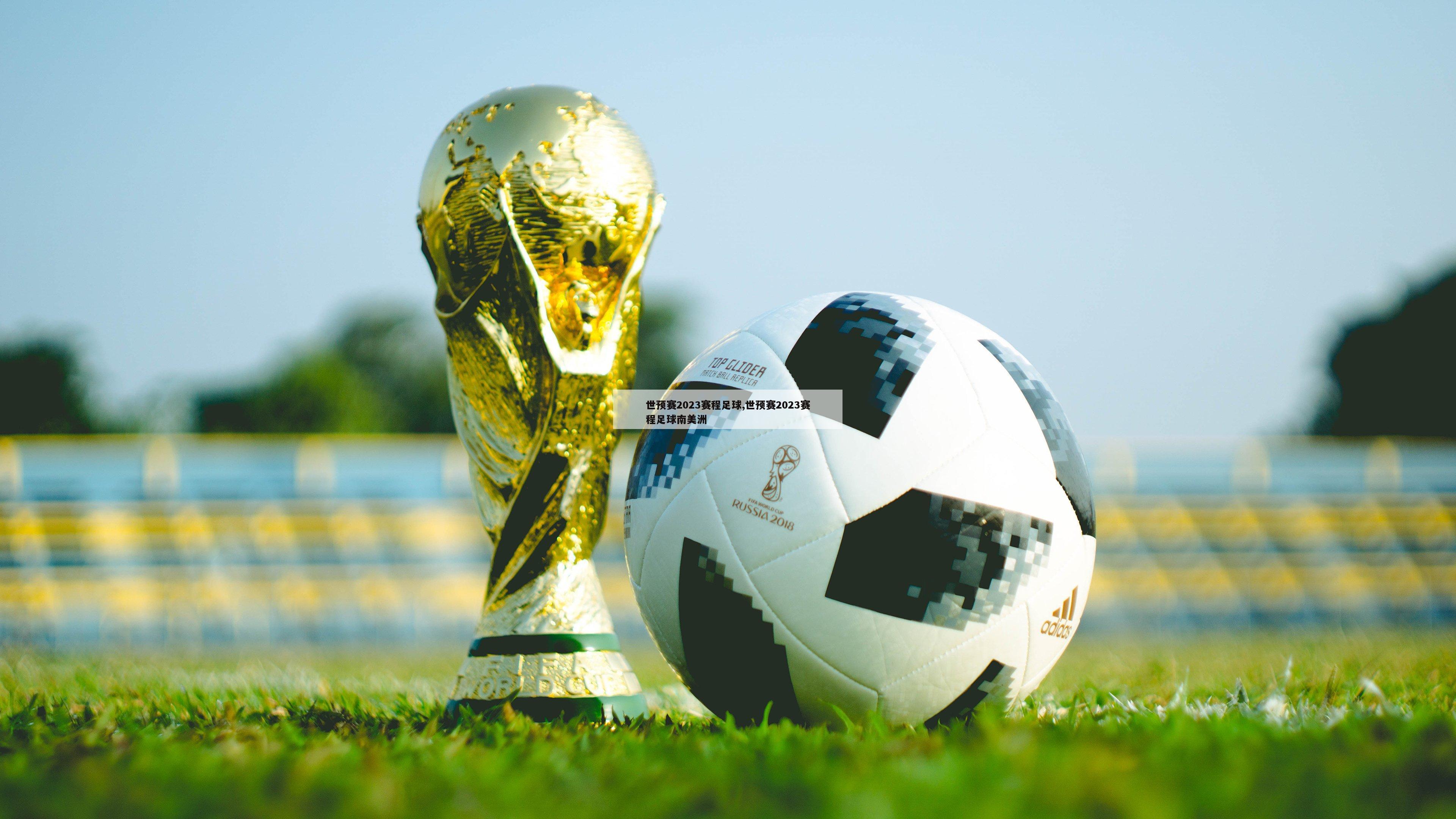 世预赛2023赛程足球,世预赛2023赛程足球南美洲